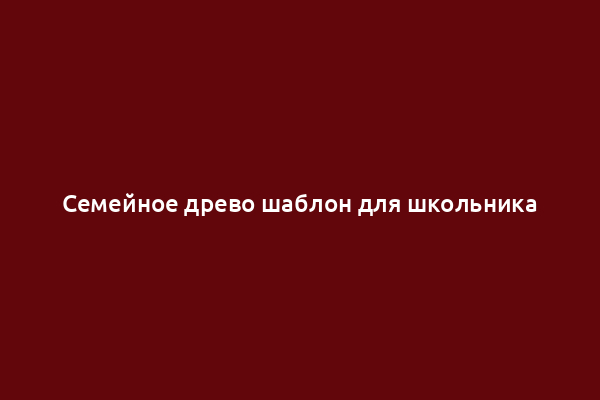 Семейное древо шаблон для школьника