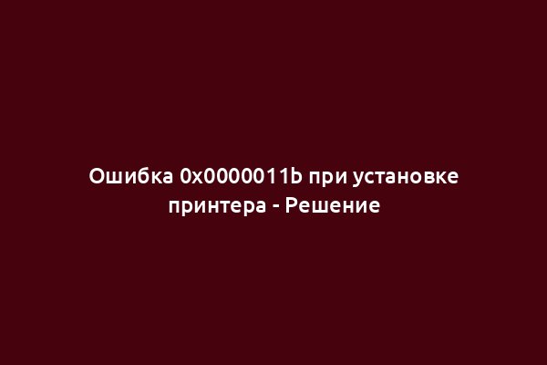Ошибка 0x0000011b при установке принтера - Решение