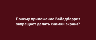 Почему приложение Вайлдберриз запрещает делать снимки экрана?