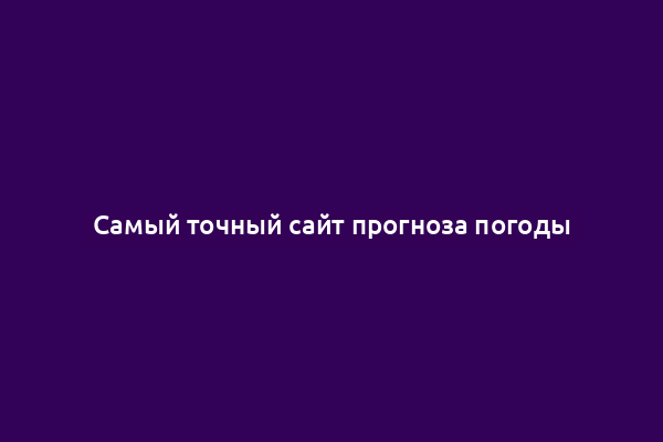 Самый точный сайт прогноза погоды