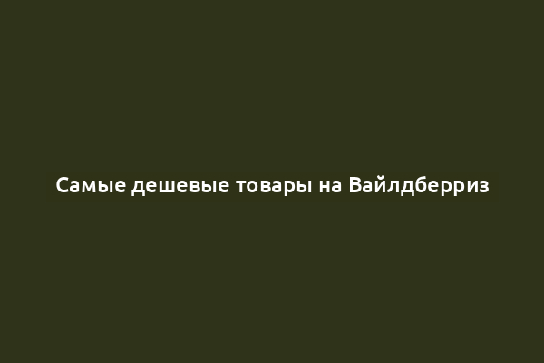 Самые дешевые товары на Вайлдберриз