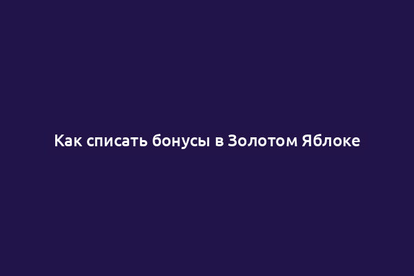 Как списать бонусы в Золотом Яблоке