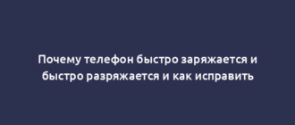 Почему телефон быстро заряжается и быстро разряжается и как исправить