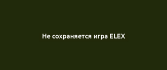 Не сохраняется игра ELEX