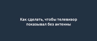Как сделать, чтобы телевизор показывал без антенны
