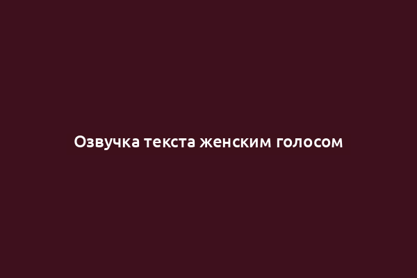 Озвучка текста женским голосом