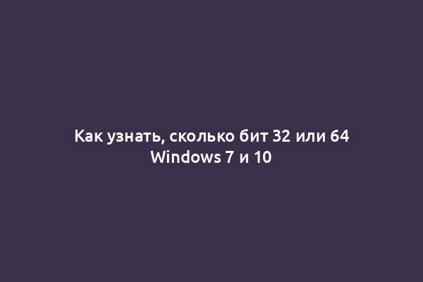 Как узнать, сколько бит 32 или 64 Windows 7 и 10