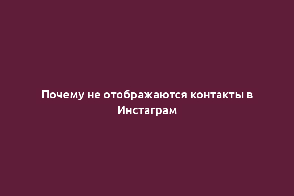 Почему не отображаются контакты в Инстаграм