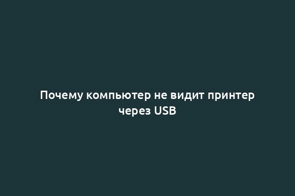 Почему компьютер не видит принтер через USB