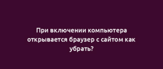 При включении компьютера открывается браузер с сайтом как убрать?