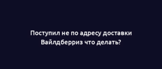 Поступил не по адресу доставки Вайлдберриз что делать?