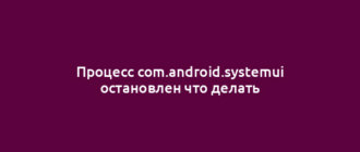 Процесс com.android.systemui остановлен что делать