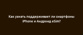 Как узнать поддерживает ли смартфоны iPhone и Андроид eSim?