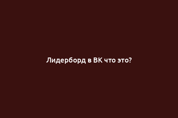 Лидерборд в ВК что это?