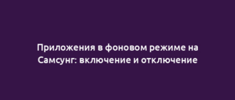 Приложения в фоновом режиме на Самсунг: включение и отключение