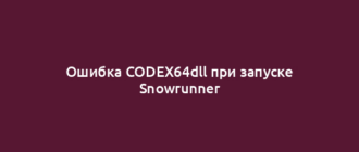 Ошибка CODEX64dll при запуске Snowrunner