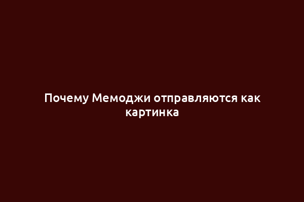 Почему Мемоджи отправляются как картинка
