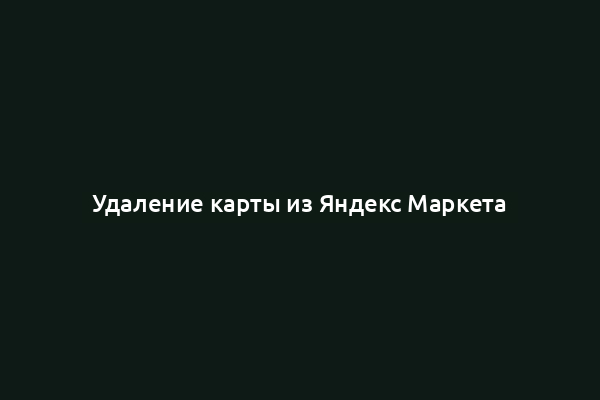 Удаление карты из Яндекс Маркета