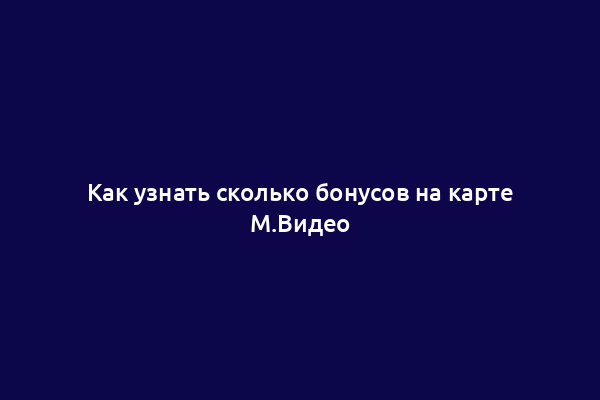 Как узнать сколько бонусов на карте М.Видео