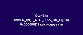 Ошибка DRIVER_IRQL_NOT_LESS_OR_EQUAL: 0x000000D1 как исправить