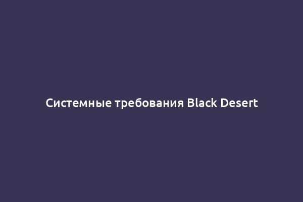 Системные требования Black Desert