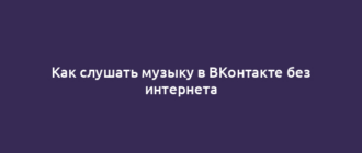 Как слушать музыку в ВКонтакте без интернета