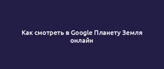 Как смотреть в Google Планету Земля онлайн