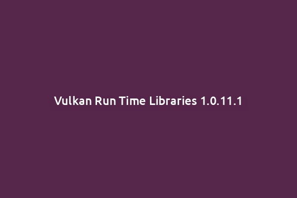 Vulkan Run Time Libraries 1.0.11.1