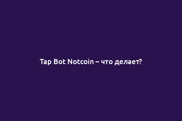Tap Bot Notcoin – что делает?