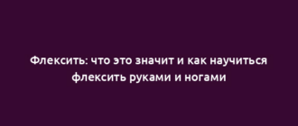 Флексить: что это значит и как научиться флексить руками и ногами