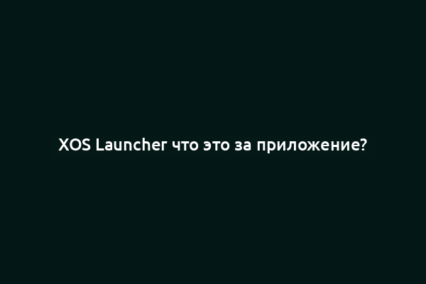 XOS Launcher что это за приложение?