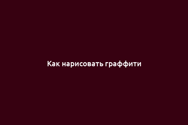 Как нарисовать граффити