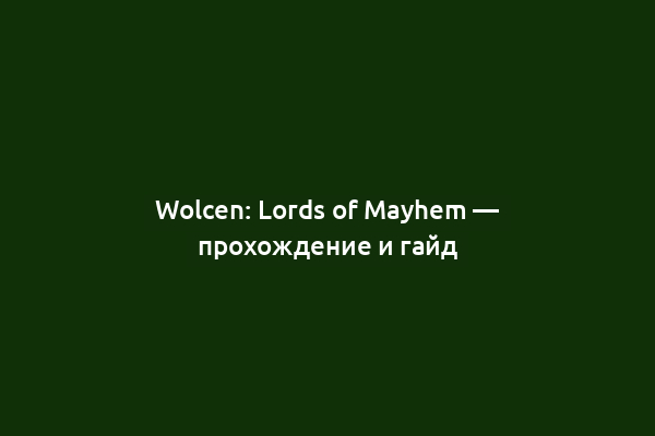 Wolcen: Lords of Mayhem — прохождение и гайд