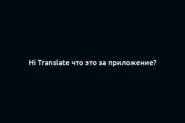 Hi Translate что это за приложение?