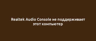 Realtek Audio Console не поддерживает этот компьютер