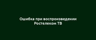 Ошибка при воспроизведении Ростелеком ТВ