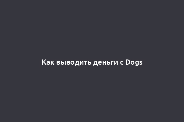 Как выводить деньги с Dogs