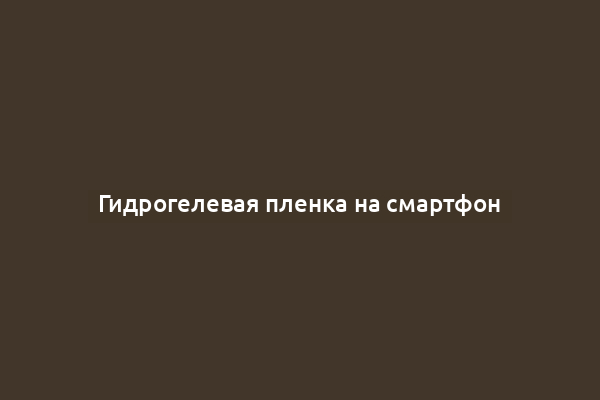 Гидрогелевая пленка на смартфон