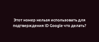 Этот номер нельзя использовать для подтверждения ID Google что делать?