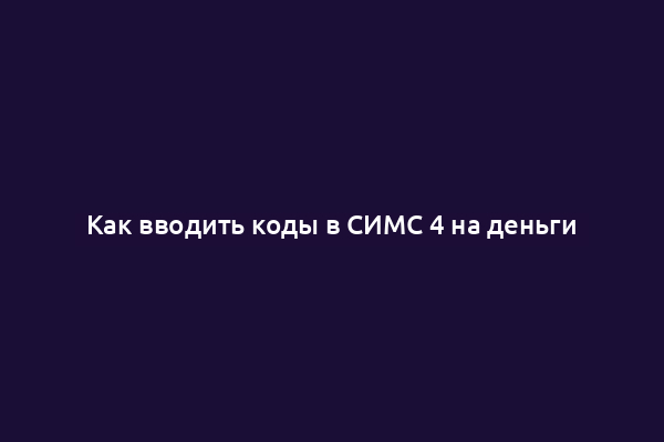 Как вводить коды в СИМС 4 на деньги