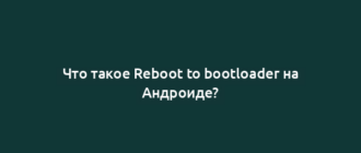Что такое Reboot to bootloader на Андроиде?