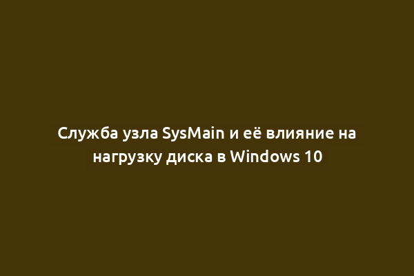 Служба узла SysMain и её влияние на нагрузку диска в Windows 10