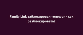 Family Link заблокировал телефон - как разблокировать?